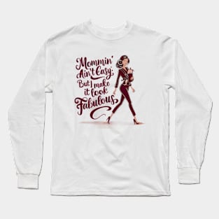 Mommin' Ain't Easy: but I Make it Look Fabulous Long Sleeve T-Shirt